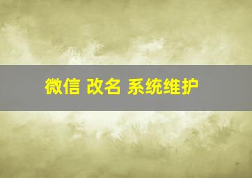 微信 改名 系统维护